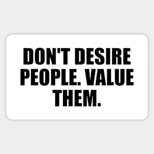 Don't desire people. value them Magnet